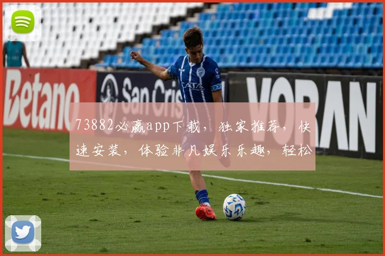 73882必赢app下载，独家推荐，快速安装，体验非凡娱乐乐趣，轻松赢取大奖