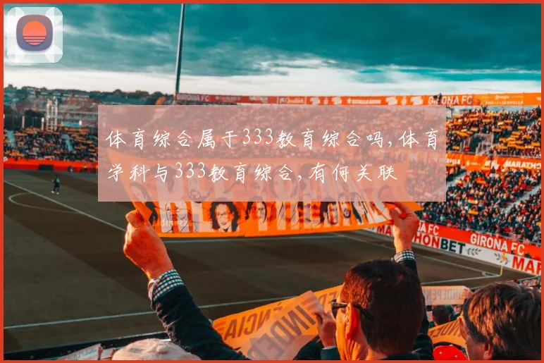 体育综合属于333教育综合吗,体育学科与333教育综合,有何关联